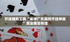开挂辅助工具“雀神广东麻将开挂神器”其实确实有挂