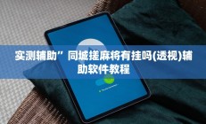 实测辅助”同城搓麻将有挂吗(透视)辅助软件教程