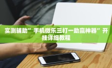 实测辅助”手机微乐三打一助赢神器”开挂详细教程