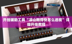 开挂辅助工具“凉山跑得快怎么透视”详细开挂教程
