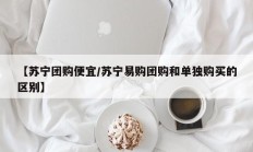 【苏宁团购便宜/苏宁易购团购和单独购买的区别】