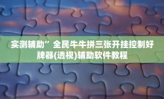 实测辅助”全民牛牛拼三张开挂控制好牌器(透视)辅助软件教程