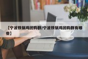 【宁波铁锅鸡团购群/宁波铁锅鸡团购群有哪些】