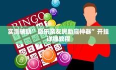 实测辅助”微乐亲友房助赢神器”开挂详细教程
