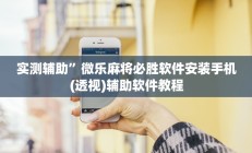 实测辅助”微乐麻将必胜软件安装手机(透视)辅助软件教程