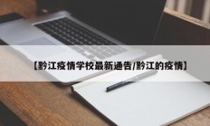 【黔江疫情学校最新通告／黔江的疫情】