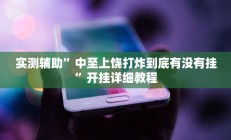 实测辅助”中至上饶打炸到底有没有挂”开挂详细教程