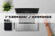 【广东酒吧啤酒团购厂,广州夜场啤酒供应商电话】