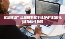 实测辅助”逗娱碰胡买个挂多少钱(透视)辅助软件教程