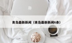 青岛最新新闻（青岛最新新闻6条）