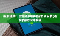 实测辅助”微信雀神麻将挂怎么安装(透视)辅助软件教程