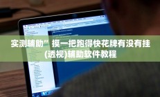 实测辅助”摸一把跑得快花牌有没有挂(透视)辅助软件教程