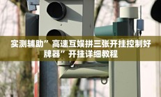 实测辅助”高速互娱拼三张开挂控制好牌器”开挂详细教程