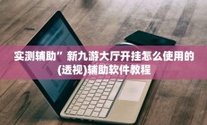 实测辅助”新九游大厅开挂怎么使用的(透视)辅助软件教程