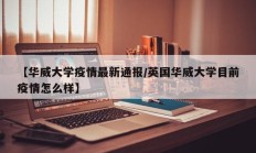 【华威大学疫情最新通报／英国华威大学目前疫情怎么样】