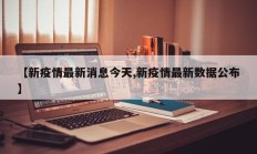 【新疫情最新消息今天,新疫情最新数据公布】