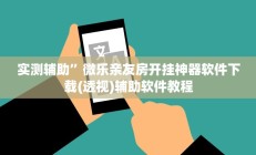 实测辅助”微乐亲友房开挂神器软件下载(透视)辅助软件教程