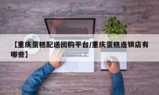 【重庆蛋糕配送团购平台/重庆蛋糕连锁店有哪些】