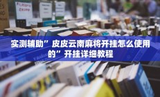 实测辅助”皮皮云南麻将开挂怎么使用的”开挂详细教程