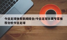 今日足球体育新闻综合/今日足球比赛专家推荐分析今日足球