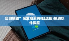 实测辅助”亲友局麻将挂(透视)辅助软件教程