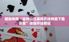 辅助神器“雀神山庄麻将开挂神器下载安装”详细开挂教程
