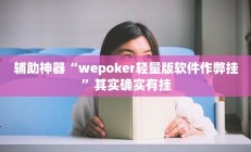 辅助神器“wepoker轻量版软件作弊挂”其实确实有挂