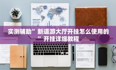 实测辅助”新道游大厅开挂怎么使用的”开挂详细教程