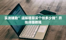 实测辅助”逗娱碰胡买个挂多少钱”开挂详细教程