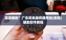 实测辅助”广东闲来麻将通用挂(透视)辅助软件教程