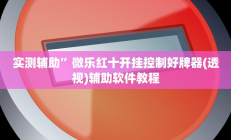 实测辅助”皮皮湖南麻将怎么开挂(透视)辅助软件教程