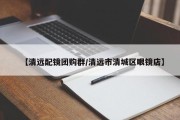 【清远配镜团购群/清远市清城区眼镜店】