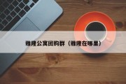 雅隆公寓团购群（雅隆在哪里）