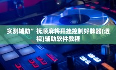 实测辅助”抚顺麻将开挂控制好牌器(透视)辅助软件教程