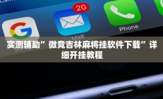 实测辅助”微竞吉林麻将挂软件下载”详细开挂教程