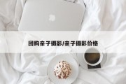 团购亲子摄影/亲子摄影价格