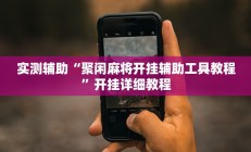 实测辅助“聚闲麻将开挂辅助工具教程”开挂详细教程