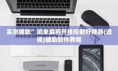 实测辅助”闲来麻将开挂控制好牌器(透视)辅助软件教程