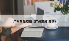 广州东站疫情（广州东站 疫情）
