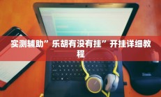 实测辅助”乐胡有没有挂”开挂详细教程