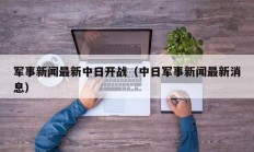 军事新闻最新中日开战（中日军事新闻最新消息）