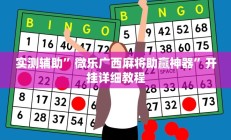 实测辅助”微乐广西麻将助赢神器”开挂详细教程