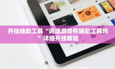 开挂辅助工具“闲逸游戏有辅助工具吗”详细开挂教程