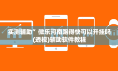 实测辅助”微乐河南跑得快可以开挂吗(透视)辅助软件教程