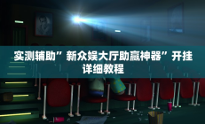 实测辅助”新众娱大厅助赢神器”开挂详细教程