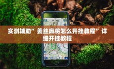 实测辅助”姜丝麻将怎么开挂教程”详细开挂教程