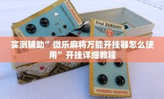 实测辅助”微乐麻将万能开挂器怎么使用”开挂详细教程