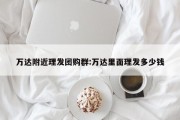 万达附近理发团购群:万达里面理发多少钱