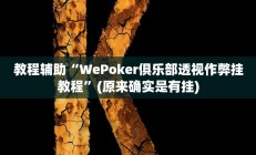 教程辅助“WePoker俱乐部透视作弊挂教程”(原来确实是有挂)