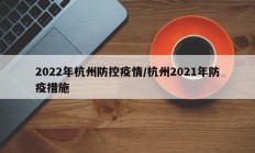 2022年杭州防控疫情／杭州2021年防疫措施